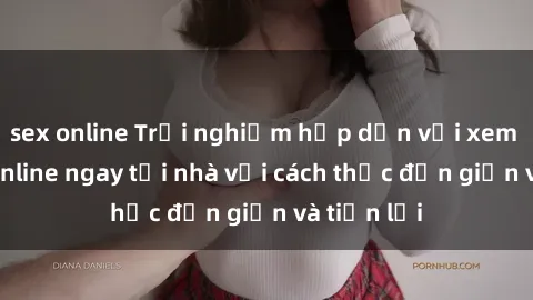 sex online Trải nghiệm hấp dẫn với xem phim jav online ngay tại nhà với cách thức đơn giản và tiện lợi