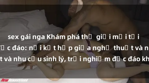 sex gái nga Khám phá thế giới mới tại sex quán cà phê độc đáo: nơi kết hợp giữa nghệ thuật và nhu cầu sinh lý, trải nghiệm độc đáo không thể bỏ lỡ!