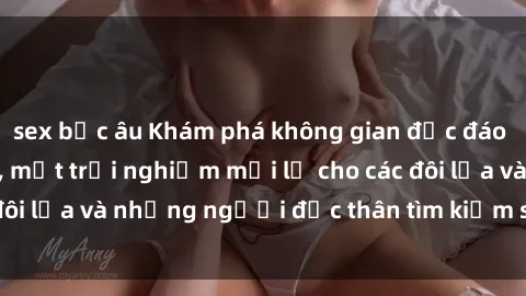 sex bắc âu Khám phá không gian độc đáo tại quán cà phê sex, một trải nghiệm mới lạ cho các đôi lứa và những người độc thân tìm kiếm sự kích thích.