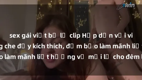 sex gái việt bị lộ clip Hấp dẫn với video sex BDSM không che đầy kích thích, đảm bảo làm mãnh liệt hương vị mới lạ cho đêm lạnh lẽo.