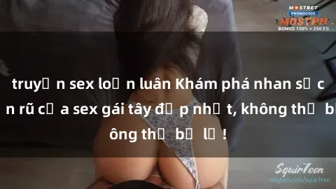 truyện sex loạn luân Khám phá nhan sắc quyến rũ của sex gái tây đẹp nhất, không thể bỏ lỡ!