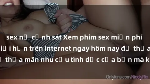 sex nữ cảnh sát Xem phim sex miễn phí hoàn toàn không giới hạn trên internet ngay hôm nay để thỏa mãn nhu cầu tình dục của bạn mà không tốn chi phí.