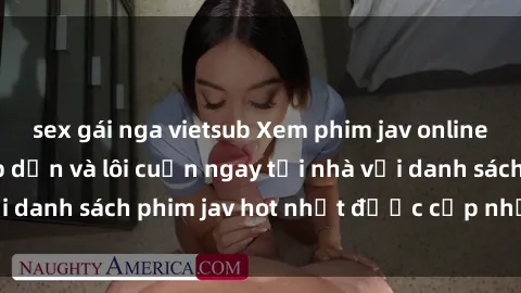sex gái nga vietsub Xem phim jav online: trải nghiệm hấp dẫn và lôi cuốn ngay tại nhà với danh sách phim jav hot nhất được cập nhật liên tục.