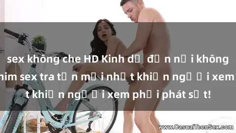 sex không che HD Kinh dị đến nỗi không thể tin nổi: Phim sex tra tấn mới nhất khiến người xem phải phát sốt!