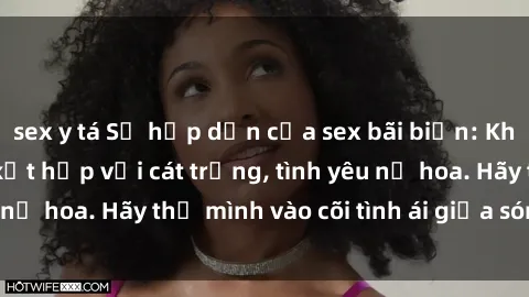 sex y tá Sự hấp dẫn của sex bãi biển: Khi sóng biển xanh kết hợp với cát trắng, tình yêu nở hoa. Hãy thả mình vào cõi tình ái giữa sóng biển!