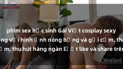 phim sex học sinh Gái Việt cosplay sexy khiến fan phát cuồng với hình ảnh nóng bỏng và gợi cảm, thu hút hàng ngàn lượt like và share trên mạng xã hội.