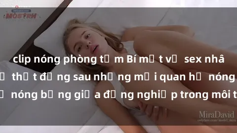 clip nóng phòng tắm Bí mật về sex nhân viên văn phòng: Sự thật đằng sau những mối quan hệ nóng bỏng giữa đồng nghiệp trong môi trường làm việc.