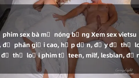 phim sex bà mẹ nóng bỏng Xem sex vietsub miễn phí tại nhà, độ phân giải cao, hấp dẫn, đầy đủ thể loại phim từ teen, milf, lesbian, đến hentai và jav.