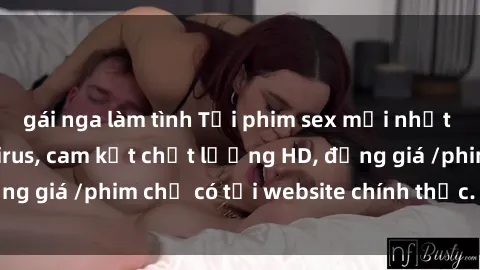 gái nga làm tình Tải phim sex mới nhất cực nhanh không virus, cam kết chất lượng HD, đồng giá /phim chỉ có tại website chính thức. Đặt ngay!