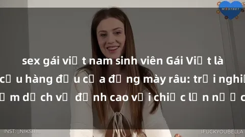 sex gái việt nam sinh viên Gái Việt làm tình phục vụ nhu cầu hàng đầu của đấng mày râu: trải nghiệm dịch vụ đỉnh cao với chiếc lồn nước nhiều và ngọt ngào.