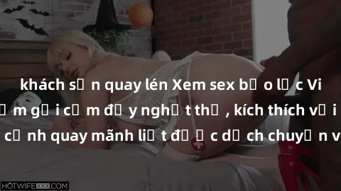 khách sạn quay lén Xem sex bạo lực Vietsub - Một tác phẩm gợi cảm đầy nghẹt thở, kích thích với những cảnh quay mãnh liệt được dịch chuyển và hấp dẫn trong thế giới .