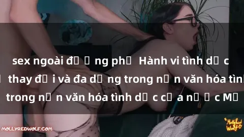 sex ngoài đường phố Hành vi tình dục của người Mỹ: Sự thay đổi và đa dạng trong nền văn hóa tình dục của nước Mỹ
