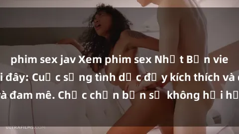 phim sex jav Xem phim sex Nhật Bản vietsub mới nhất tại đây: Cuộc sống tình dục đầy kích thích và đam mê. Chắc chắn bạn sẽ không hối hận khi thưởng thức!