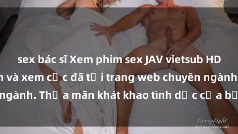 sex bác sĩ Xem phim sex JAV vietsub HD miễn phí hấp dẫn và xem cực đã tại trang web chuyên ngành. Thỏa mãn khát khao tình dục của bạn ngay hôm nay!