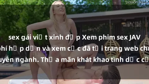 sex gái việt xinh đẹp Xem phim sex JAV vietsub HD miễn phí hấp dẫn và xem cực đã tại trang web chuyên ngành. Thỏa mãn khát khao tình dục của bạn ngay hôm nay!