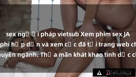sex người pháp vietsub Xem phim sex JAV vietsub HD miễn phí hấp dẫn và xem cực đã tại trang web chuyên ngành. Thỏa mãn khát khao tình dục của bạn ngay hôm nay!