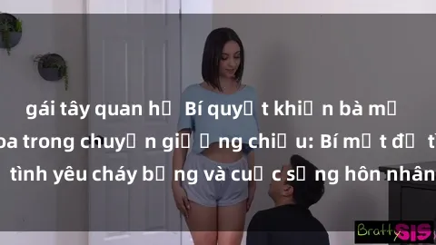 gái tây quan hệ Bí quyết khiến bà mẹ Việt Nam thăng hoa trong chuyện giường chiếu: Bí mật để tình yêu cháy bỏng và cuộc sống hôn nhân thêm sung sướng.