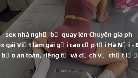 sex nhà nghỉ bị quay lén Chuyên gia phục vụ nhu cầu sex gái Việt làm gái gọi cao cấp tại Hà Nội - Đảm bảo an toàn, riêng tư và dịch vụ chất lượng, hãy trải nghiệm ngay!