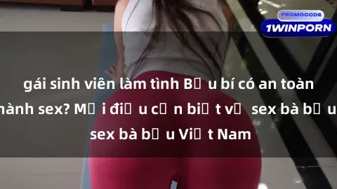 gái sinh viên làm tình Bầu bí có an toàn khi thực hành sex? Mọi điều cần biết về sex bà bầu Việt Nam