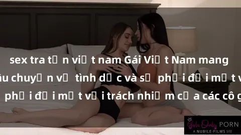 sex tra tấn việt nam Gái Việt Nam mang thai khi còn trẻ: Câu chuyện về tình dục và sự phải đối mặt với trách nhiệm của các cô gái trẻ.
