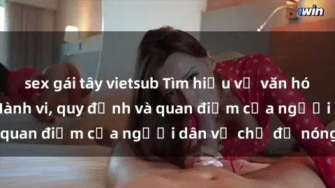 sex gái tây vietsub Tìm hiểu về văn hóa sex ở Việt Nam: Hành vi, quy định và quan điểm của người dân về chủ đề nóng