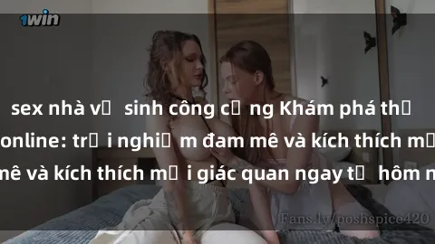 sex nhà vệ sinh công cộng Khám phá thế giới mới của sex online: trải nghiệm đam mê và kích thích mọi giác quan ngay từ hôm nay!