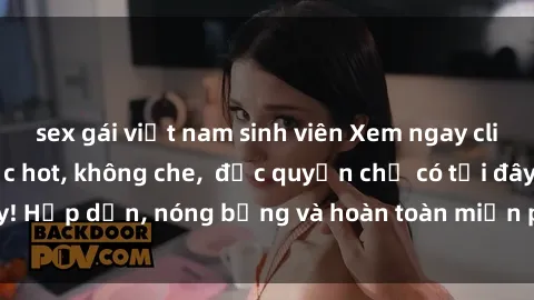 sex gái việt nam sinh viên Xem ngay clip sex không che cực hot, không che,  độc quyền chỉ có tại đây! Hấp dẫn, nóng bỏng và hoàn toàn miễn phí, không thể bỏ qua!