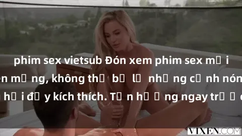 phim sex vietsub Đón xem phim sex mới nhất đang hot trên mạng, không thể bỏ lỡ những cảnh nóng hổi đầy kích thích. Tận hưởng ngay trước khi bị xoá chóng mặt!