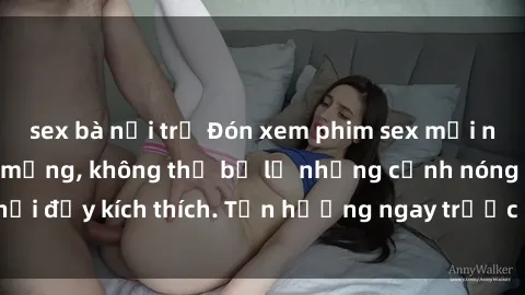 sex bà nội trợ Đón xem phim sex mới nhất đang hot trên mạng, không thể bỏ lỡ những cảnh nóng hổi đầy kích thích. Tận hưởng ngay trước khi bị xoá chóng mặt!