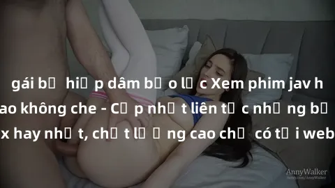 gái bị hiếp dâm bạo lực Xem phim jav hd miễn phí đỉnh cao không che - Cập nhật liên tục những bộ phim sex hay nhất, chất lượng cao chỉ có tại website chuyên nghiệp hàng đầu.