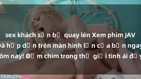 sex khách sạn bị quay lén Xem phim JAV vietsub mới nhất và hấp dẫn trên màn hình lớn của bạn ngay hôm nay! Đắm chìm trong thế giới tình ái đầy nóng bỏng và kích thích.