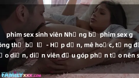 phim sex sinh viên Những bộ phim sex gái già đỉnh cao không thể bỏ lỡ - Hấp dẫn, mê hoặc, từng đạo diễn, diễn viên đều góp phần tạo nên sự hấp dẫn, kích thích.