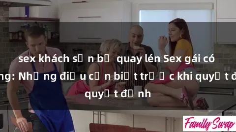 sex khách sạn bị quay lén Sex gái có chồng: Những điều cần biết trước khi quyết định