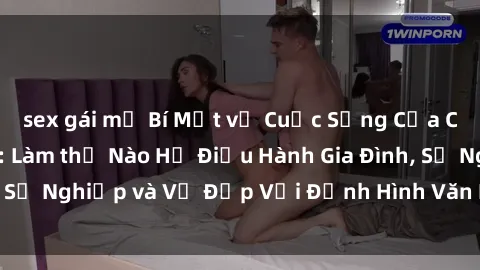 sex gái mỹ Bí Mật về Cuộc Sống Của Các MILF Việt Nam: Làm thế Nào Họ Điều Hành Gia Đình, Sự Nghiệp và Vẻ Đẹp Với Định Hình Văn Hóa Đương Đại