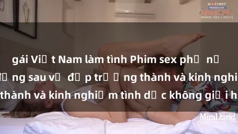 gái Việt Nam làm tình Phim sex phụ nữ lớn tuổi: Sức hút đằng sau vẻ đẹp trưởng thành và kinh nghiệm tình dục không giới hạn
