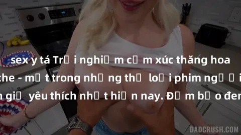 sex y tá Trải nghiệm cảm xúc thăng hoa với jav SM không che - một trong những thể loại phim người lớn được khán giả yêu thích nhất hiện nay. Đảm bảo đem lại sự hấp dẫn, kích thích tối đa cho người xem