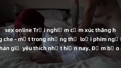 sex online Trải nghiệm cảm xúc thăng hoa với jav SM không che - một trong những thể loại phim người lớn được khán giả yêu thích nhất hiện nay. Đảm bảo đem lại sự hấp dẫn, kích thích tối đa cho người x