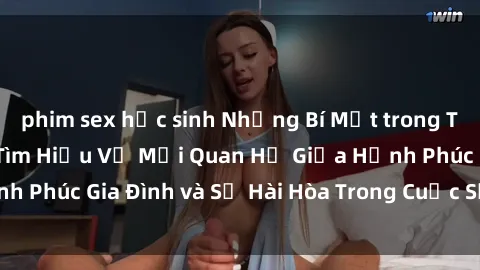 phim sex học sinh Những Bí Mật trong Tình Dục Gia Đình: Tìm Hiểu Về Mối Quan Hệ Giữa Hạnh Phúc Gia Đình và Sự Hài Hòa Trong Cuộc Sống Tình Dục