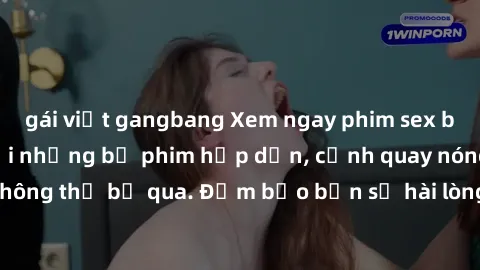 gái việt gangbang Xem ngay phim sex bukkake hàng đầu với những bộ phim hấp dẫn, cảnh quay nóng bỏng không thể bỏ qua. Đảm bảo bạn sẽ hài lòng với trải nghiệm mới lạ này!