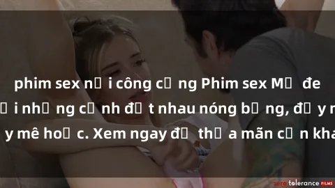 phim sex nơi công cộng Phim sex Mỹ đen: phút mãnh liệt với những cảnh địt nhau nóng bỏng, đầy mê hoặc. Xem ngay để thỏa mãn cơn khát tình dục của bạn!