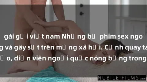 gái gọi việt nam Những bộ phim sex ngoại quốc nổi tiếng và gây sốt trên mạng xã hội. Cảnh quay táo bạo, diễn viên ngoại quốc nóng bỏng trong các tác phẩm đỉnh cao.
