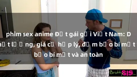 phim sex anime Đặt gái gọi Việt Nam: Dịch vụ chất lượng, giá cả hợp lý, đảm bảo bí mật và an toàn