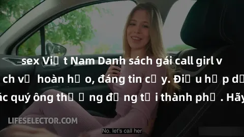 sex Việt Nam Danh sách gái call girl vip chất lượng, dịch vụ hoàn hảo, đáng tin cậy. Điều hấp dẫn cho các quý ông thượng đẳng tại thành phố. Hãy nhấc máy và đặt lịch ngay!