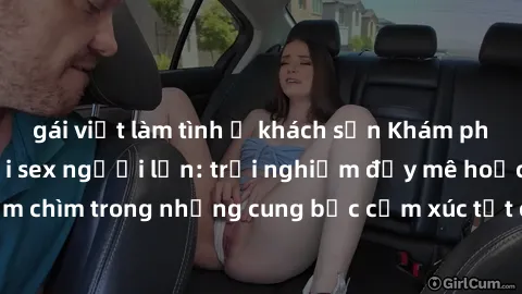 gái việt làm tình ở khách sạn Khám phá thế giới mới với sex người lớn: trải nghiệm đầy mê hoặc và đắm chìm trong những cung bậc cảm xúc tột cùng, hứng khởi và cuốn hút.