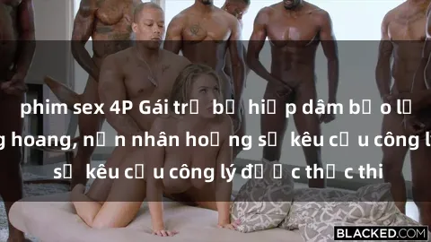 phim sex 4P Gái trẻ bị hiếp dâm bạo lực trong khu rừng hoang, nạn nhân hoảng sợ kêu cầu công lý được thực thi