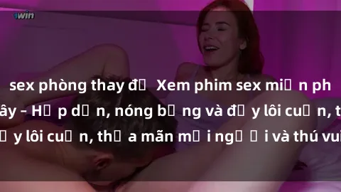 sex phòng thay đồ Xem phim sex miễn phí online ngay tại đây – Hấp dẫn, nóng bỏng và đầy lôi cuốn, thỏa mãn mọi người và thú vui của bạn!