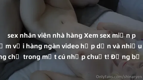 sex nhân viên nhà hàng Xem sex miễn phí: Cùng trải nghiệm với hàng ngàn video hấp dẫn và nhiều thể loại đa dạng chỉ trong một cú nhấp chuột! Đừng bỏ lỡ cơ hội thưởng thức tuyệt vời này ngay hôm nay!