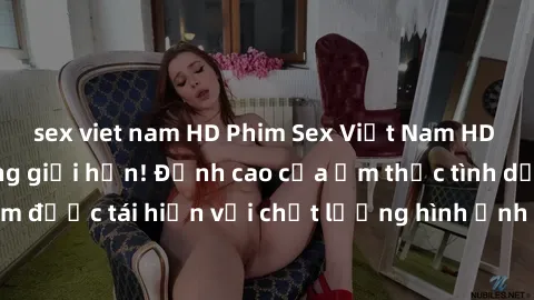 sex viet nam HD Phim Sex Việt Nam HD - Xem ngay và không giới hạn! Đỉnh cao của ẩm thực tình dục Việt Nam được tái hiện với chất lượng hình ảnh sắc nét. Hãy thưởng thức ngay!