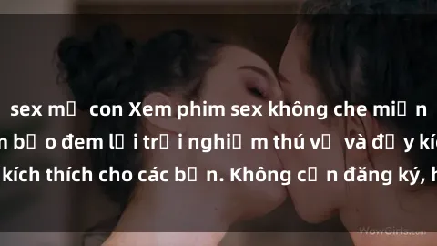 sex mẹ con Xem phim sex không che miễn phí tại đây, đảm bảo đem lại trải nghiệm thú vị và đầy kích thích cho các bạn. Không cần đăng ký, hoàn toàn miễn phí.