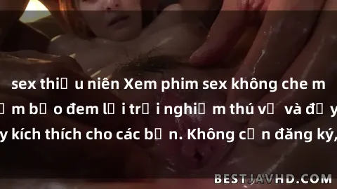 sex thiếu niên Xem phim sex không che miễn phí tại đây, đảm bảo đem lại trải nghiệm thú vị và đầy kích thích cho các bạn. Không cần đăng ký, hoàn toàn miễn phí.